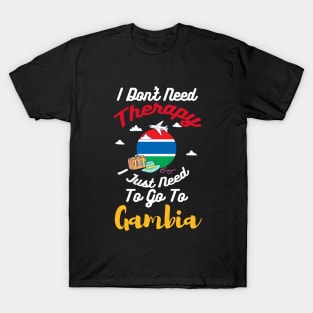 I Don't Need Therapy I Just Need To Go To Gambia T-Shirt